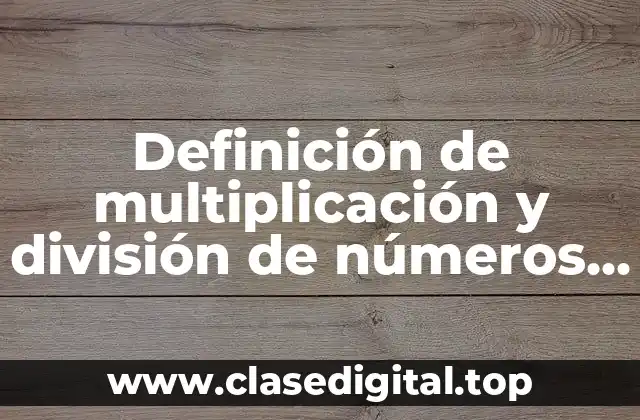 Definición técnica de multiplicación y división de números enteros