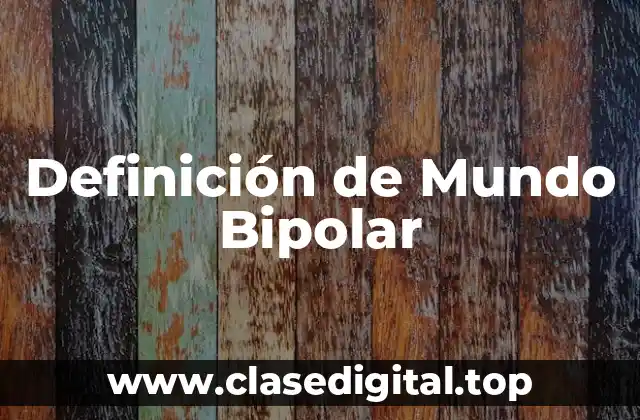 Definición de Mundo Bipolar