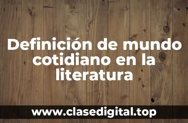 Definición de mundo cotidiano en la literatura