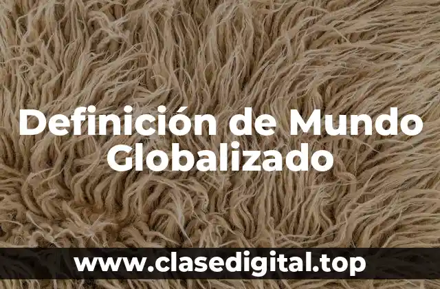 Definición de Mundo Globalizado