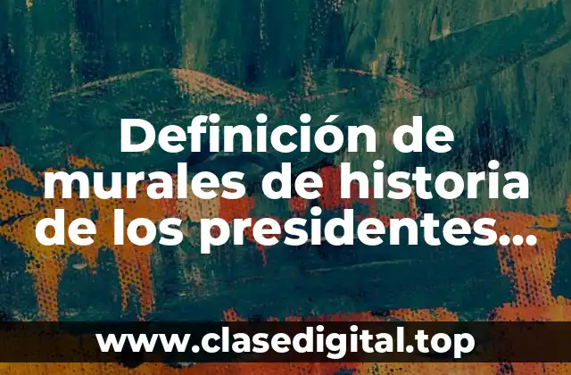 Definición de murales de historia de los presidentes de México
