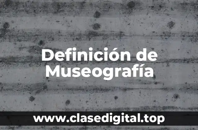 Definición de Museografía