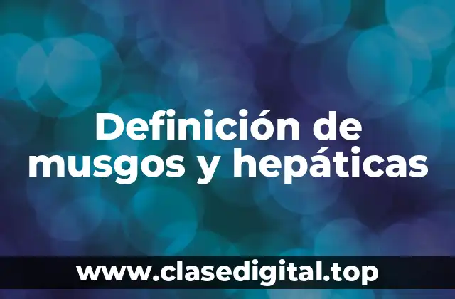 Definición de musgos y hepáticas