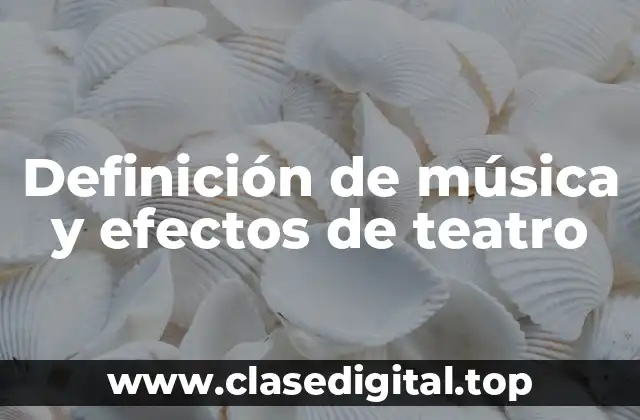 Definición de música y efectos de teatro