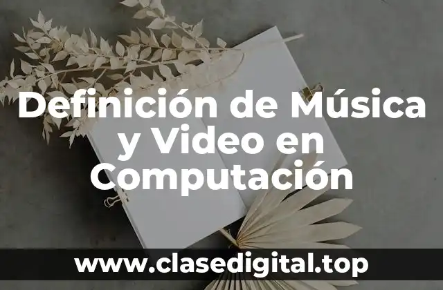 Definición de Música y Video en Computación