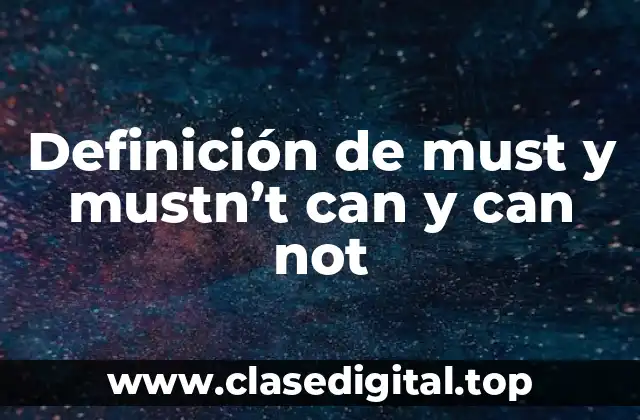 Definición de must y mustn’t can y can not