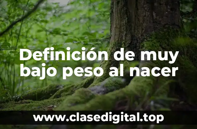 Definición de muy bajo peso al nacer