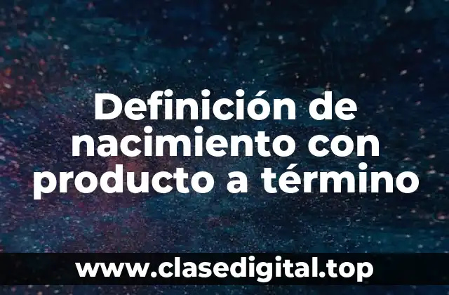 Definición técnica de nacimiento con producto a término