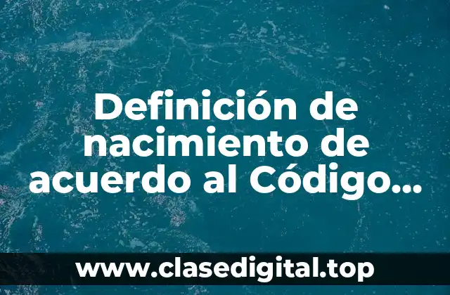 Definición de nacimiento de acuerdo al Código Civil