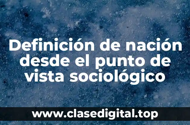 Definición de nación desde el punto de vista sociológico