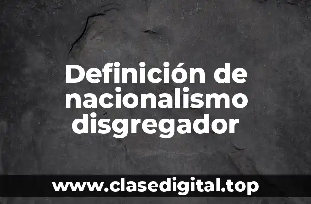 Definición de nacionalismo disgregador
