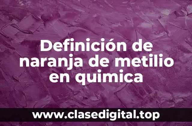 Definición de naranja de metilio en quimica