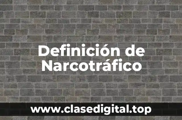 Definición Técnica de Narcotráfico