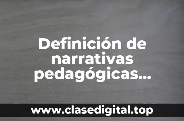 Definición de narrativas pedagógicas docentes
