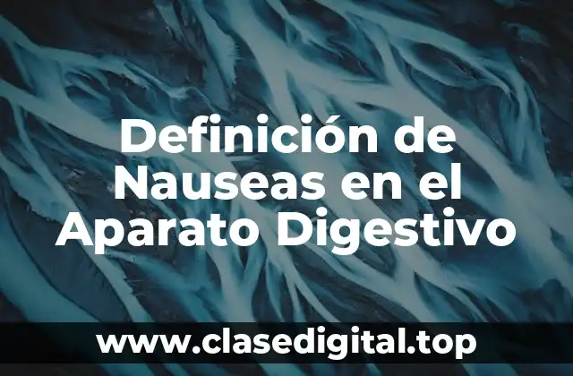 Definición técnica de Nauseas en el Aparato Digestivo