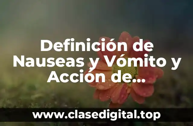 Definición de Nauseas y Vómito y Acción de Enfermería