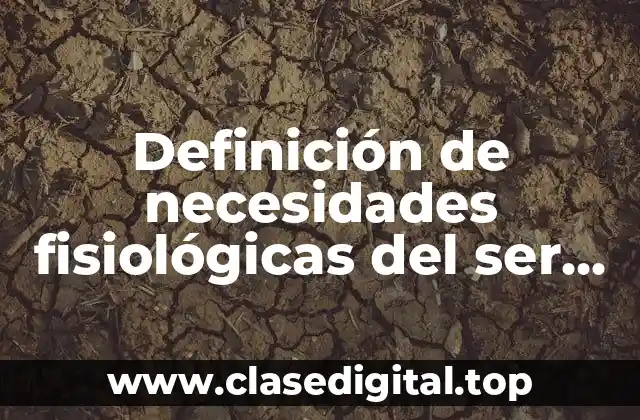 Definición de necesidades fisiológicas del ser humano