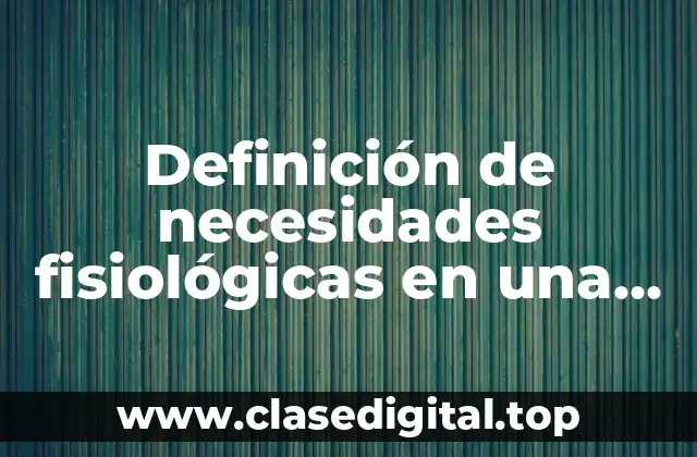 Definición de necesidades fisiológicas en una empresa
