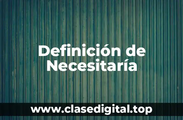 Definición de Necesitaría