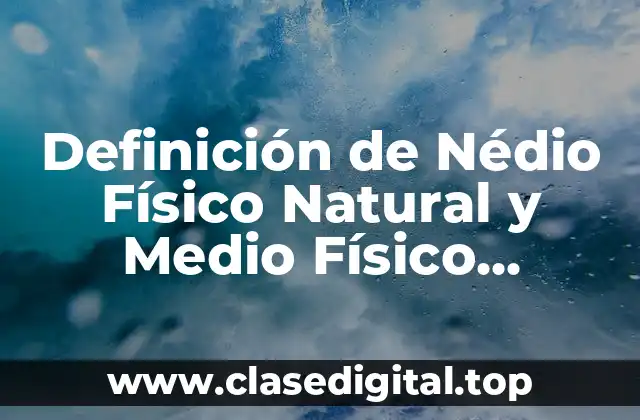 Definición de Nédio Físico Natural y Medio Físico Artificial