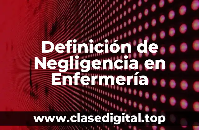 Definición de Negligencia en Enfermería
