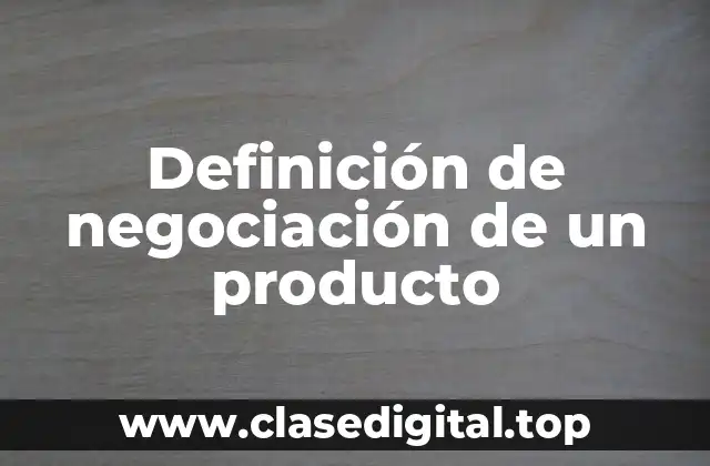 Definición de negociación de un producto