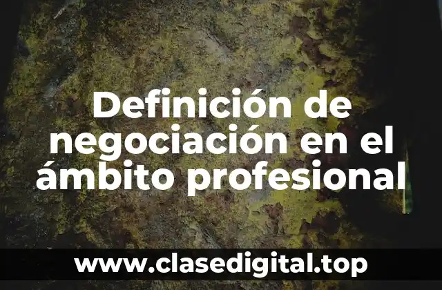 Definición de negociación en el ámbito profesional