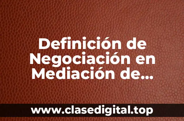 Definición de Negociación en Mediación de Conflictos