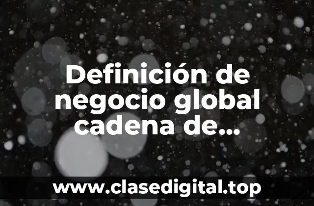 Definición de negocio global cadena de suministro y operaciones