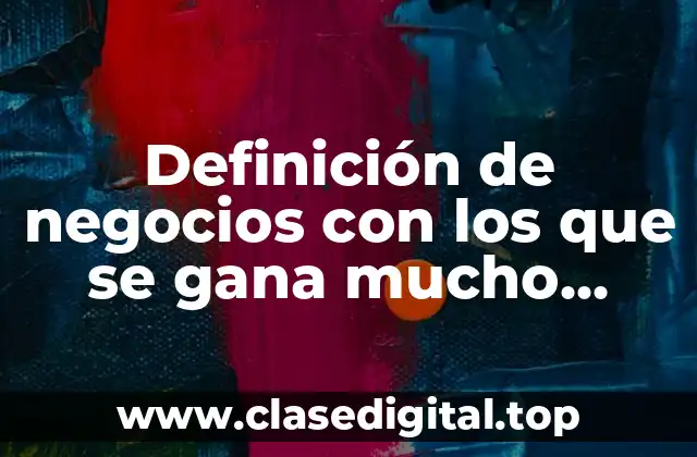 Ejemplos de negocios con los que se gana mucho dinero