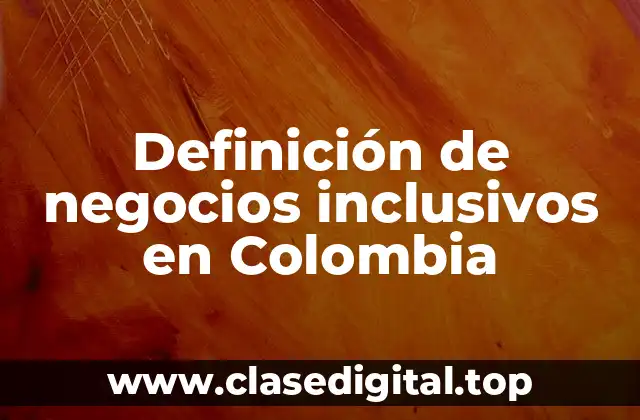 Definición de negocios inclusivos en Colombia
