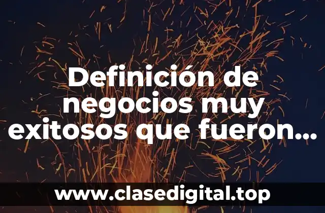 Definición de negocios muy exitosos que fueron iniciados por empresarios