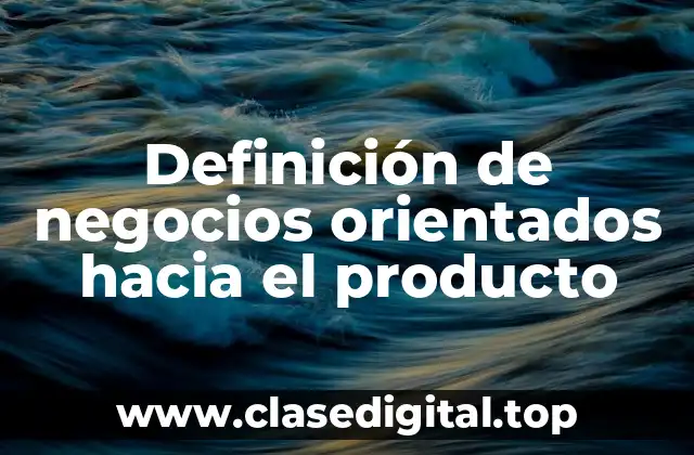 Definición de negocios orientados hacia el producto