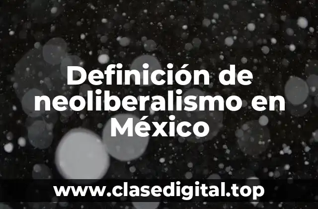 Definición de neoliberalismo en México
