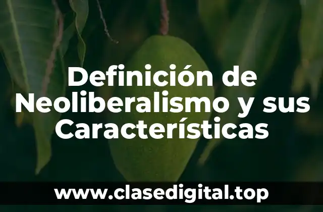 Definición de Neoliberalismo y sus Características