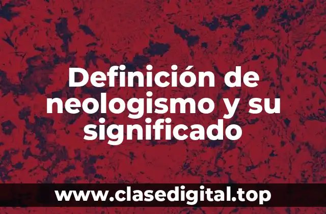 Definición de neologismo y su significado