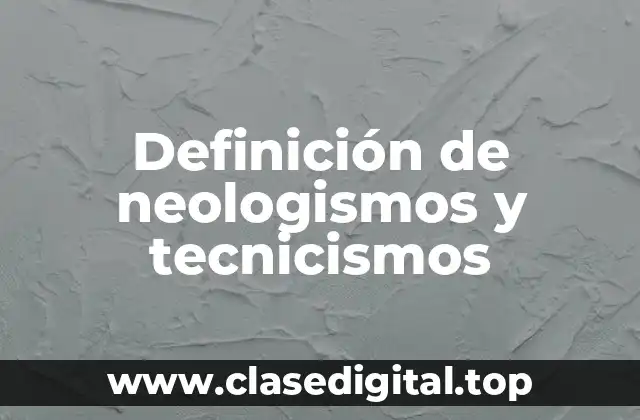 Definición de neologismos y tecnicismos