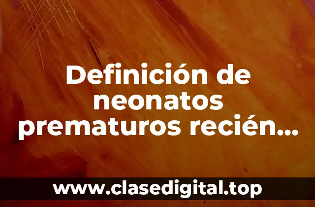 Definición de neonatos prematuros recién nacido a término