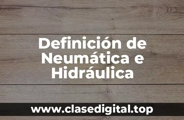 Definición técnica de Neumática e Hidráulica