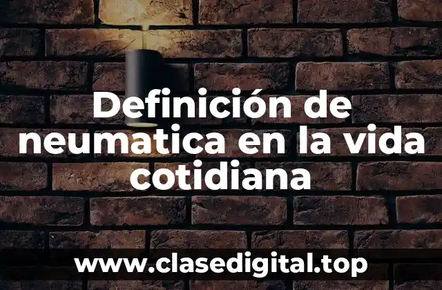 Definición de neumatica en la vida cotidiana