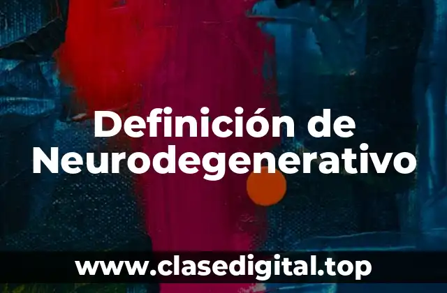 Definición de Neurodegenerativo