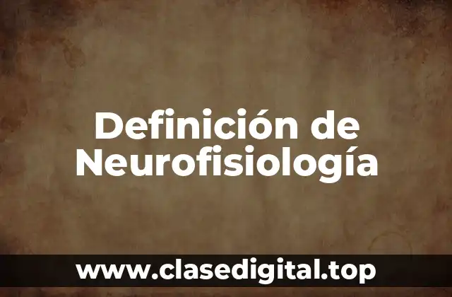Definición de Neurofisiología