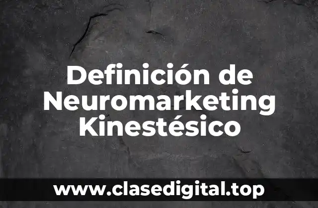 Definición de Neuromarketing Kinestésico
