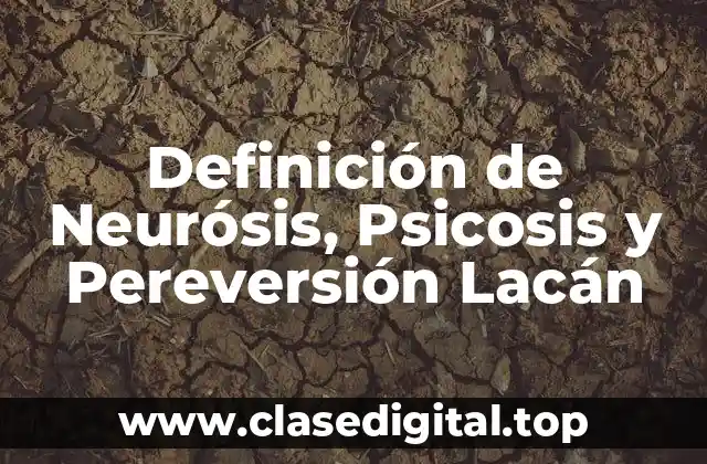 Definición de Neurósis, Psicosis y Pereversión Lacán