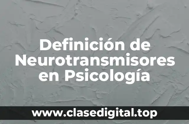 Definición de Neurotransmisores en Psicología