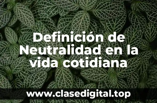 Definición de Neutralidad en la vida cotidiana
