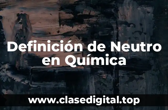 Definición de Neutro en Química