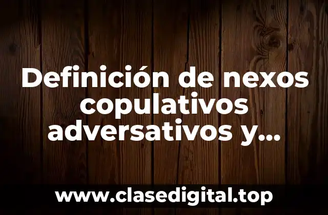 Definición de nexos copulativos adversativos y disyuntivos