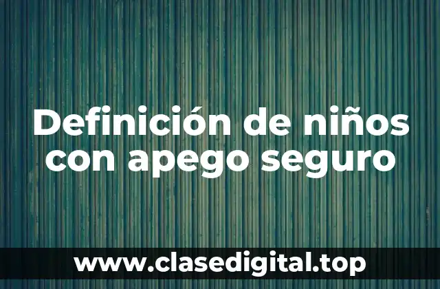 Definición de niños con apego seguro
