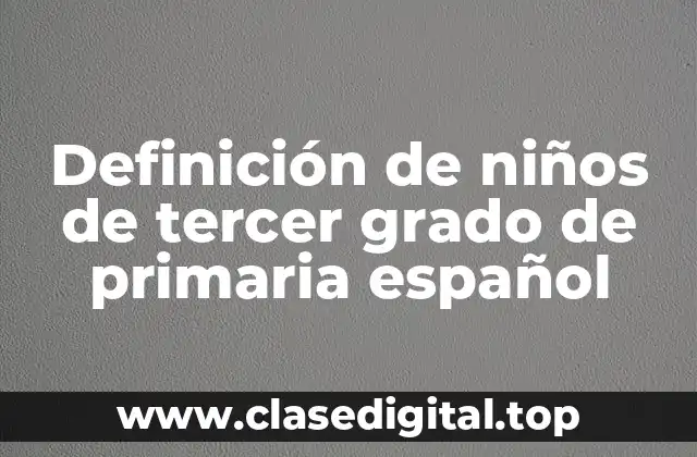 Definición técnica de niños de tercer grado de primaria español